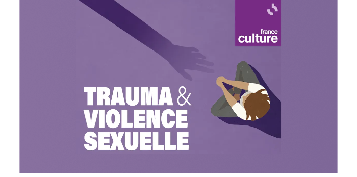 "Trauma et violence sexuelle : de l'agression à la réparation" - France Culture